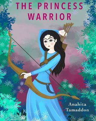 The Princess Warrior - Anahita Tamaddon