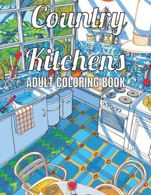 Country Kitchens Adult Coloring Book: An Adult Coloring Book Featuring Charming and Rustic Country Kitchen Interiors for Stress Relief and Relaxation - Country Book House
