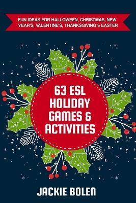63 ESL Holiday Games & Activities: Fun Ideas for Halloween, Christmas, New Year's, Valentine's, Thanksgiving & Easter - Jackie Bolen