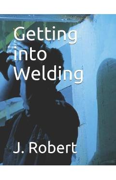 Coperta cărții 'Getting into Welding - J. Robert'