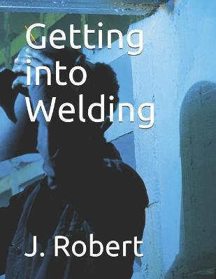 Coperta cărții 'Getting into Welding - J. Robert'