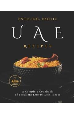 Coperta cărții 'Enticing, Exotic UAE Recipes: A Complete Cookbook of Excellent Emirati Dish Ideas! - Allie Allen'
