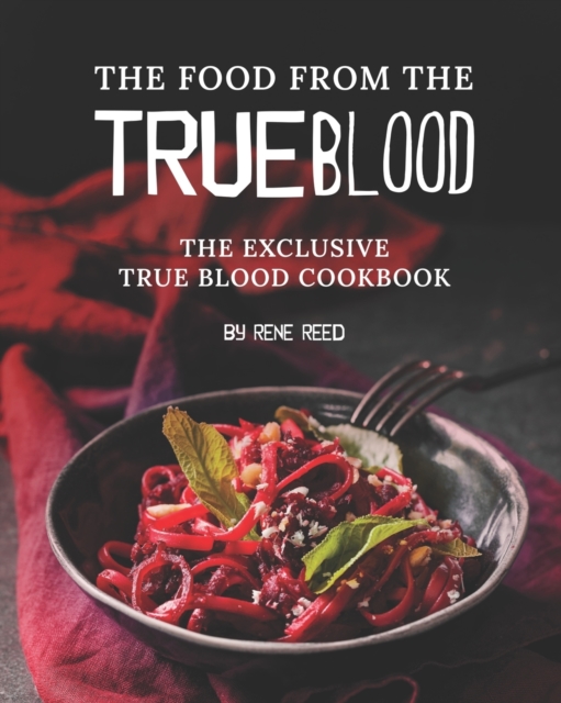 The Food from the True Blood: The Exclusive True Blood Cookbook - Rene Reed