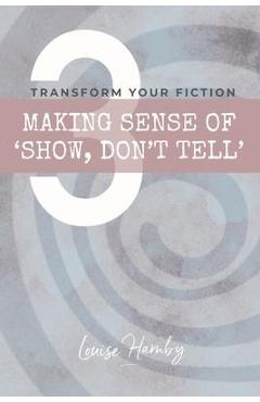 Poza produsului Making Sense of 'Show, Don't Tell': Transform Your Fiction - Louise Harnby