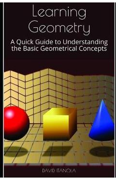 Coperta cărții 'Learning Geometry: A Quick Guide to Understanding the Basic Geometrical Concepts - David Itanola'