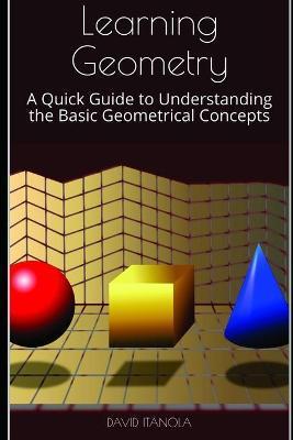 Coperta cărții 'Learning Geometry: A Quick Guide to Understanding the Basic Geometrical Concepts - David Itanola'