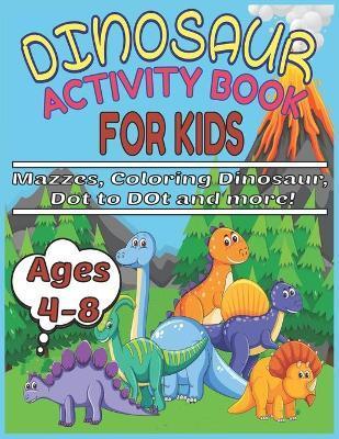 Dinosaur Activity Book for Kids Ages 4-8 Mazzes, Coloring Dinosaur, Dot to Dot and more!: Funny Dinosaur Activity Book Spot the Odd One Out, activity, - Dinosaur Activity Book Kids