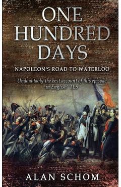 Coperta cărții 'One Hundred Days: Napoleon's Road to Waterloo - Alan Schom'