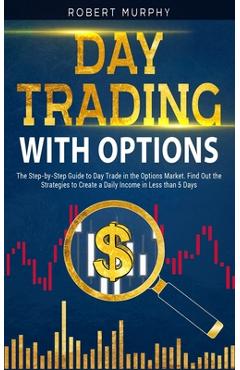 Coperta cărții 'Day Trading with options: The Step-by-Step Guide to Day Trade in the Options Market. Find Out the Strategies to Create'