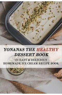 Coperta cărții 'Yonanas The Healthy Dessert Book: 121 Easy & Delicious Homemade Ice Cream Recipe Book: Frozen Treats - Delicia Daer'