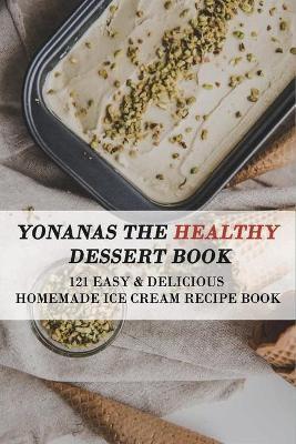 Yonanas The Healthy Dessert Book: 121 Easy & Delicious Homemade Ice Cream Recipe Book: Frozen Treats - Delicia Daer