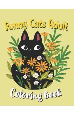 Poza produsului Funny Cats Adult Coloring book: An Off-Color Adult Coloring Book For Cat Lovers, Funny Cats In Action Coloring Book - Hobert Modi