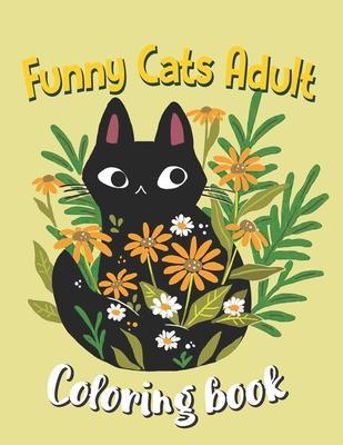 Funny Cats Adult Coloring book: An Off-Color Adult Coloring Book For Cat Lovers, Funny Cats In Action Coloring Book - Hobert Modi