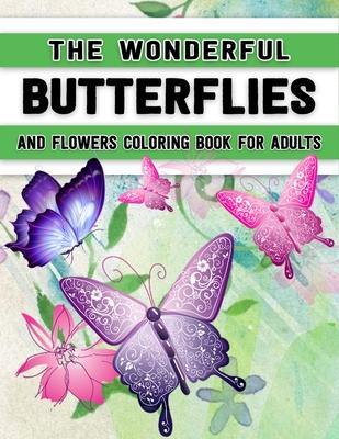 The Wonderful Butterflies and Flowers Coloring Book for Adults: Butterfly Coloring Book for Adults Relaxation, and Stress Relief - 50 Featuring Unique - Adults Coloring Foundation