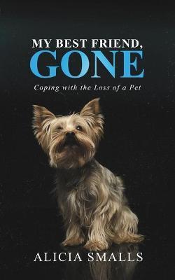 My Best Friend, Gone: Coping With the Loss of a Pet - Alicia Smalls