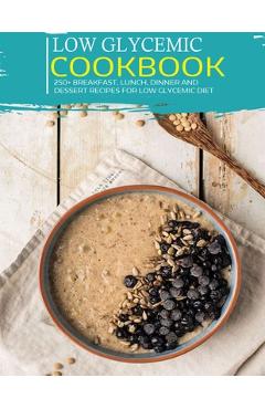 Coperta cărții 'Low Glycemic Cookbook: 250+ Breakfast, Lunch, Dinner and Dessert Recipes for Low Glycemic Diet - Nguyen Vuong Hoang'