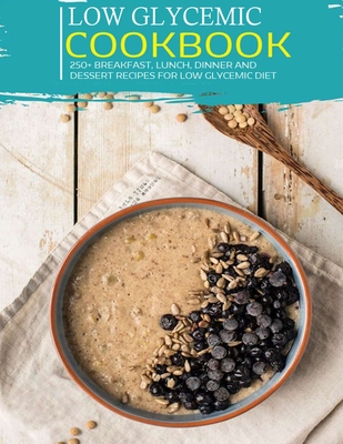 Low Glycemic Cookbook: 250+ Breakfast, Lunch, Dinner and Dessert Recipes for Low Glycemic Diet - Nguyen Vuong Hoang