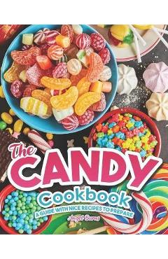 Coperta cărții 'The Candy Cookbook: A Guide with Nice Recipes to Prepare - Angel Burns'