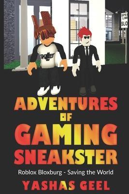 Adventures of Gaming Sneakster: Roblox Bloxburg: Saving the World - Yashas Geel
