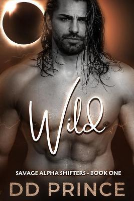 Wild: A Savage Alpha Shifter Romance - Dd Prince