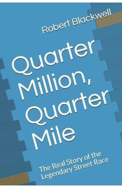 Coperta cărții 'Quarter Million, Quarter Mile: The Real Story of the Legendary Street Race - Robert Blackwell'