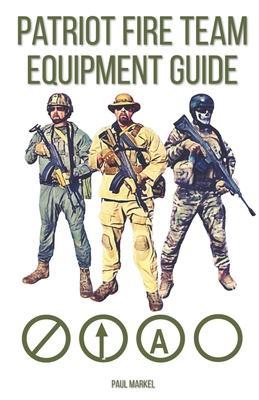 Patriot Fire Team Equipment Guide - Paul G. Markel