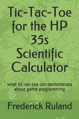 Tic-Tac-Toe for the HP 35s Scientific Calculator: what tic-tac-toe can demonstrate about game programming - Frederick Ruland
