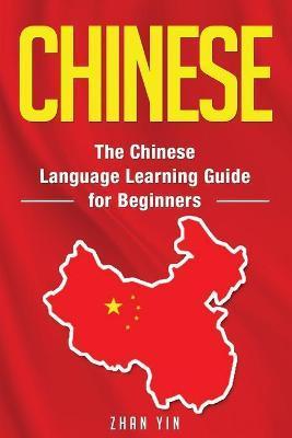 Chinese: The Chinese Language Learning Guide for Beginners - Zhan Yin