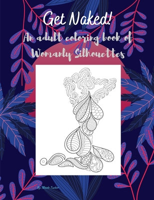 Get Naked! An adult coloring book of Womanly Silhouettes - Nicole Tucker