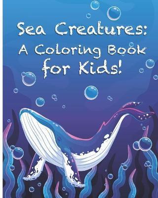 Sea Creatures: A Coloring Book for Kids!: Cute Tropical Fish, Fun Sea Creatures, and Beautiful Underwater Scenes for Relaxation +Fun - Ranobe Media