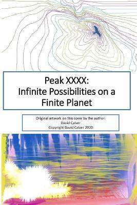 Peak XXXX: Infinite Possibilities on a Finite Planet: Black and White Version - David Calver