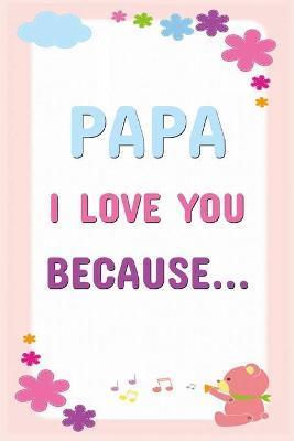 Papa I Love You Because: Prompted Fill In The Blanks Books For Kids To Write About Their Dads: Perfect Father's Day And Birthday Gifts From The - Grb Journals Publishing