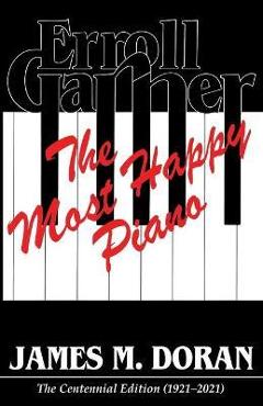 Coperta cărții 'Erroll Garner The Most Happy Piano: The Centennial Edition 1921-2021 - James M. Doran'