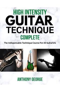 Coperta cărții 'High Intensity Guitar Technique: Complete - Anthony George'