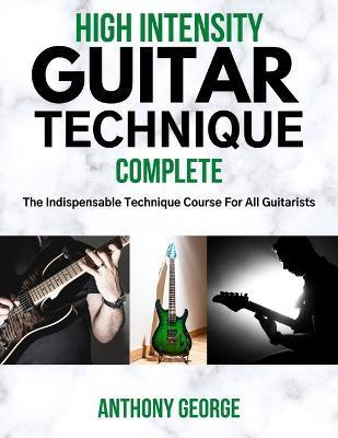 High Intensity Guitar Technique: Complete - Anthony George