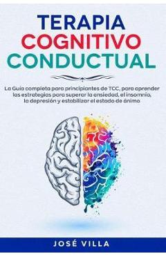 Coperta cărții 'Terapia Cognitivo Conductual: La Guía completa para principiantes de TCC, para aprender las estrategias para superar la'