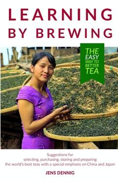 Coperta cărții 'Learning by brewing: The easy way to better tea - Jens Dennig'