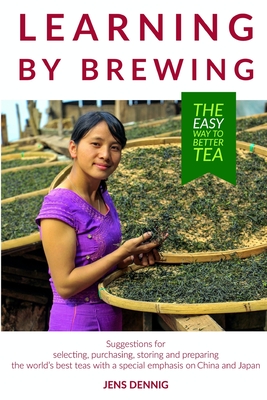 Learning by brewing: The easy way to better tea - Jens Dennig