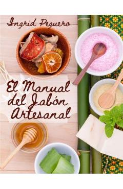 Coperta cărții 'El Manual del Jabón Artesanal: Aprende ha Hacer tus Propios Jabones Naturales desde tu Casa - Ingrid Peguero'
