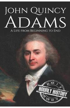 Coperta cărții 'John Quincy Adams: A Life from Beginning to End - Hourly History'
