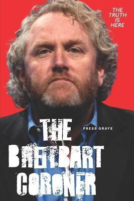 The Breitbart Coroner: A True Crime Tale of a Los Angeles Coroner's Tech and his connection to Andrew Breitbart - Press Graye