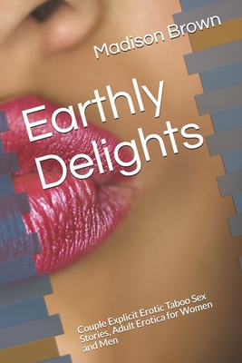 Earthly Delights: Couple Explicit Erotic Taboo Sex Stories, Adult Erotica for Women and Men - Madison Brown