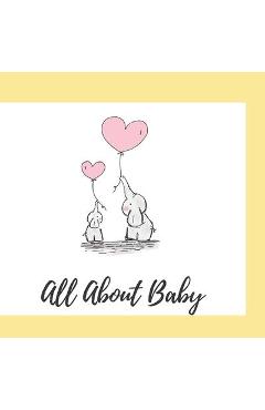 Coperta cărții 'All About Baby: A Keepsake For Your Baby's First Year - House And Home'