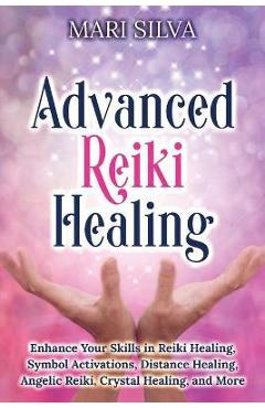 Coperta cărții 'Advanced Reiki Healing: Enhance Your Skills in Reiki Healing, Symbol Activations, Distance Healing, Angelic Reiki,'