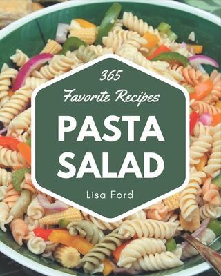 365 Favorite Pasta Salad Recipes: Happiness is When You Have a Pasta Salad Cookbook! - Lisa Ford