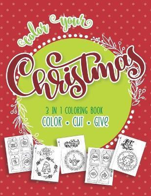 Color Your Christmas 3 In 1 Coloring Book: Color, Cut and Give! The Perfect Personalized Holiday or Christmas Cards for The People You Love! Includes - Julie Reddy