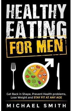 Coperta cărții 'Healthy Eating for Men: Get Back in Shape, Prevent Health problems, Lose Weight and Stay Fit at Any Age - Nathalie'
