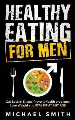 Coperta cărții 'Healthy Eating for Men: Get Back in Shape, Prevent Health problems, Lose Weight and Stay Fit at Any Age - Nathalie'