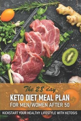 The 28 Day Keto Diet Meal Plan For Menwomen After 50 Kickstart Your Healthy Lifestyle With Ketosis: He Ultimate Guide Book Ketogenic Diet Lifestyle Fo - Tim Beltram