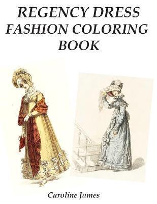 Regency Dress Fashion Coloring Book: A Fashion Adult Coloring Book in Grayscale for Fans of Jane Austen - Caroline James